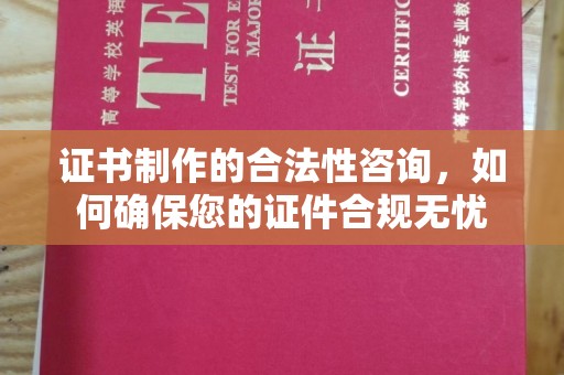新庄证书制作的合法性咨询，如何确保您的证件合规无忧